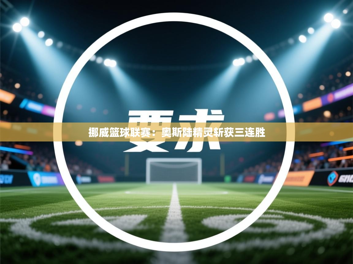 挪威篮球联赛：奥斯陆精灵斩获三连胜  第2张