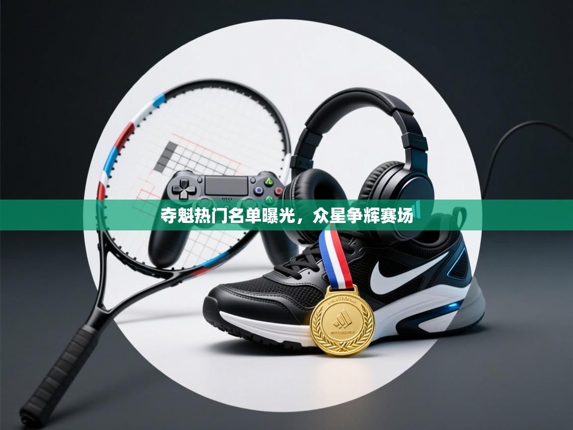 夺魁热门名单曝光,众星争辉赛场 第1张