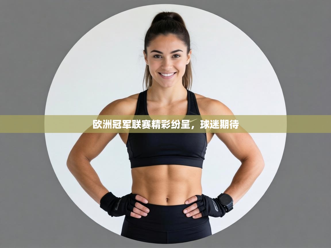 欧洲冠军联赛精彩纷呈，球迷期待  第1张